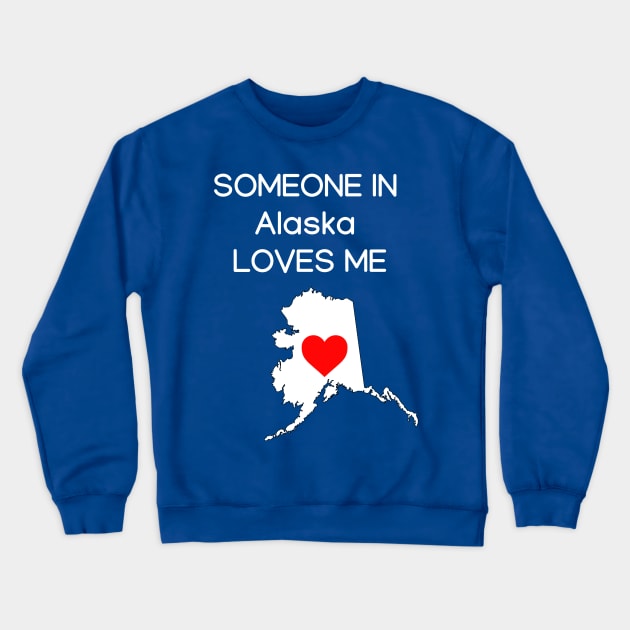 Someone in Alaska Loves Me Crewneck Sweatshirt by HerbalBlue